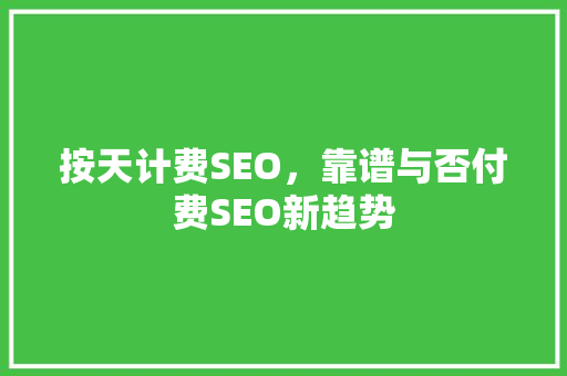 按天计费SEO，靠谱与否付费SEO新趋势