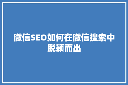 微信SEO如何在微信搜索中脱颖而出