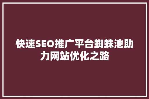 快速SEO推广平台蜘蛛池助力网站优化之路