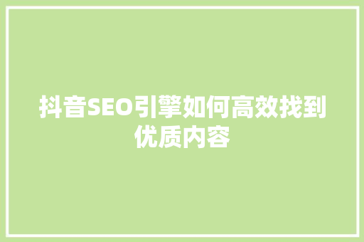 抖音SEO引擎如何高效找到优质内容