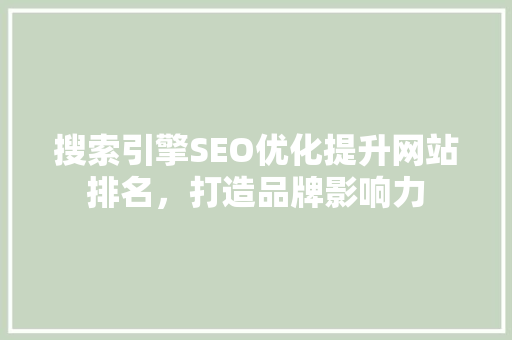 搜索引擎SEO优化提升网站排名，打造品牌影响力