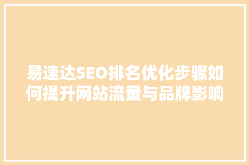 易速达SEO排名优化步骤如何提升网站流量与品牌影响力