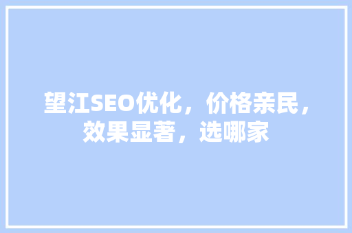 望江SEO优化，价格亲民，效果显著，选哪家