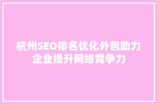 杭州SEO排名优化外包助力企业提升网络竞争力