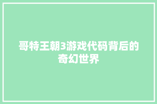 哥特王朝3游戏代码背后的奇幻世界