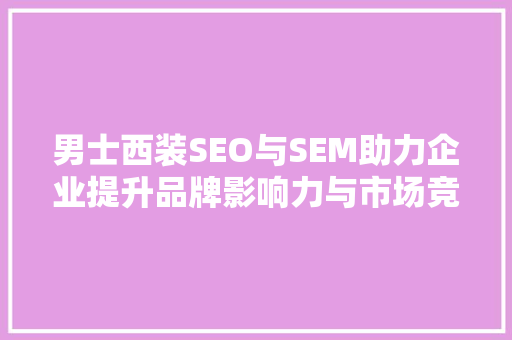 男士西装SEO与SEM助力企业提升品牌影响力与市场竞争力