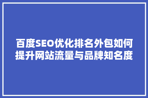 百度SEO优化排名外包如何提升网站流量与品牌知名度