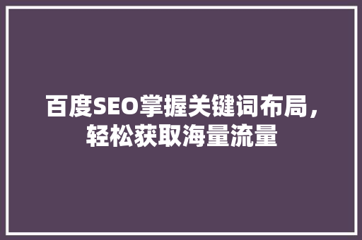 百度SEO掌握关键词布局，轻松获取海量流量