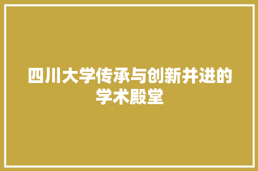 四川大学传承与创新并进的学术殿堂