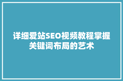 详细爱站SEO视频教程掌握关键词布局的艺术