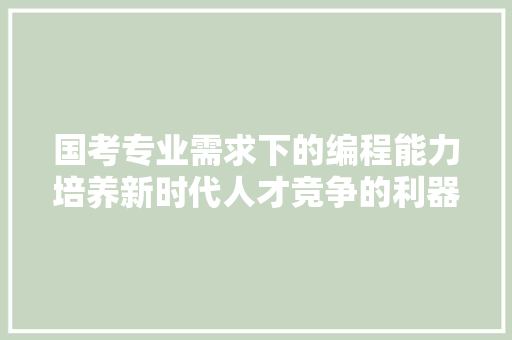 国考专业需求下的编程能力培养新时代人才竞争的利器