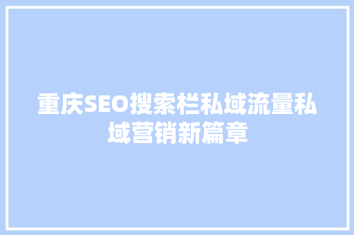 重庆SEO搜索栏私域流量私域营销新篇章