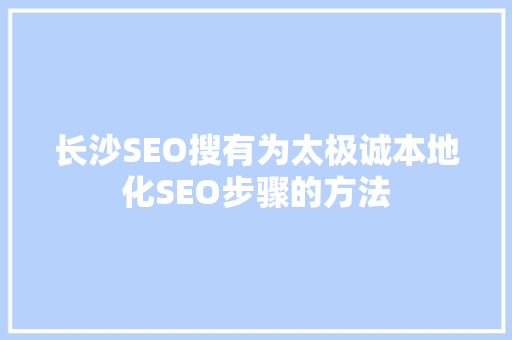 长沙SEO搜有为太极诚本地化SEO步骤的方法