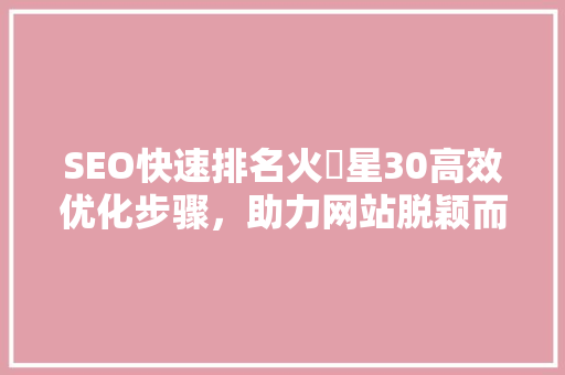 SEO快速排名火乛星30高效优化步骤，助力网站脱颖而出