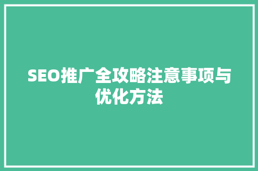 SEO推广全攻略注意事项与优化方法