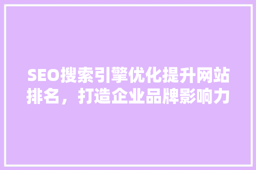 SEO搜索引擎优化提升网站排名，打造企业品牌影响力  第1张