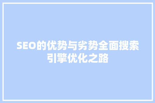 SEO的优势与劣势全面搜索引擎优化之路  第1张