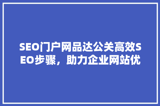 SEO门户网品达公关高效SEO步骤，助力企业网站优化