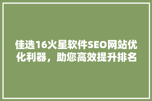 佳选16火星软件SEO网站优化利器，助您高效提升排名