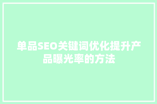 单品SEO关键词优化提升产品曝光率的方法