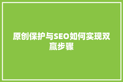 原创保护与SEO如何实现双赢步骤