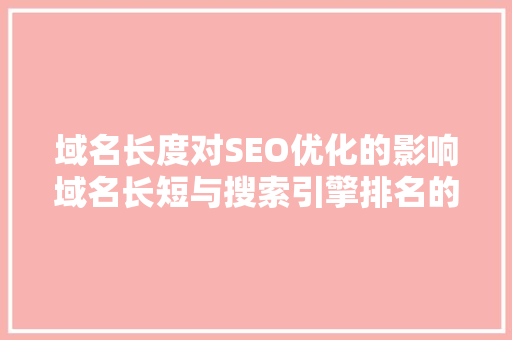 域名长度对SEO优化的影响域名长短与搜索引擎排名的关系