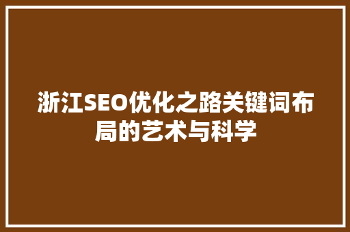 浙江SEO优化之路关键词布局的艺术与科学
