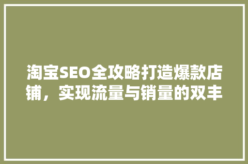 淘宝SEO全攻略打造爆款店铺，实现流量与销量的双丰收