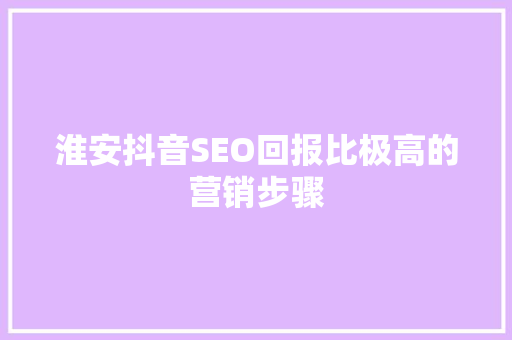 淮安抖音SEO回报比极高的营销步骤