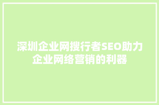 深圳企业网搜行者SEO助力企业网络营销的利器