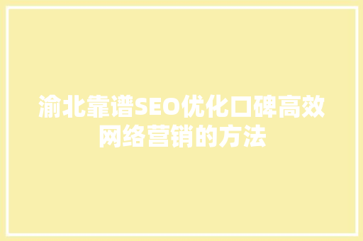 渝北靠谱SEO优化口碑高效网络营销的方法