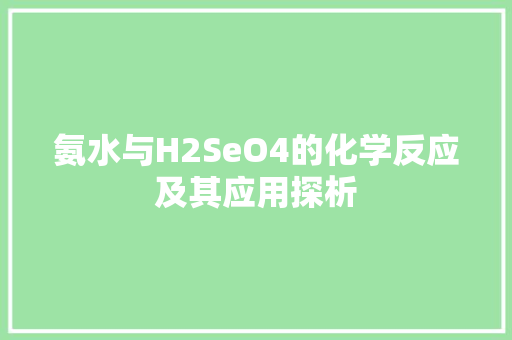 氨水与H2SeO4的化学反应及其应用探析