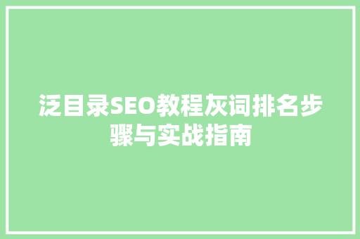 泛目录SEO教程灰词排名步骤与实战指南
