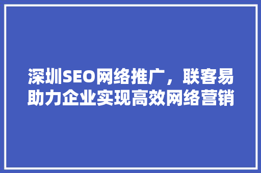 深圳SEO网络推广，联客易助力企业实现高效网络营销  第1张