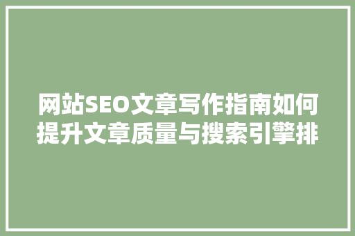 网站SEO文章写作指南如何提升文章质量与搜索引擎排名