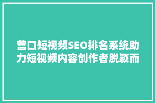 营口短视频SEO排名系统助力短视频内容创作者脱颖而出  第1张