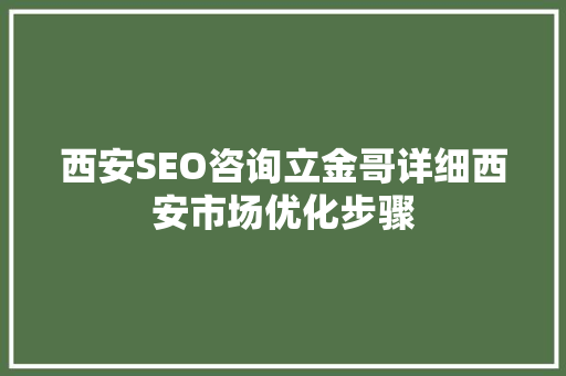西安SEO咨询立金哥详细西安市场优化步骤