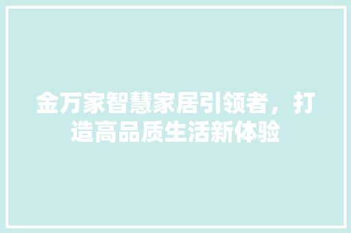 金万家智慧家居引领者，打造高品质生活新体验