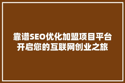 靠谱SEO优化加盟项目平台开启您的互联网创业之旅