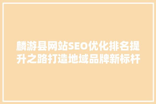 麟游县网站SEO优化排名提升之路打造地域品牌新标杆