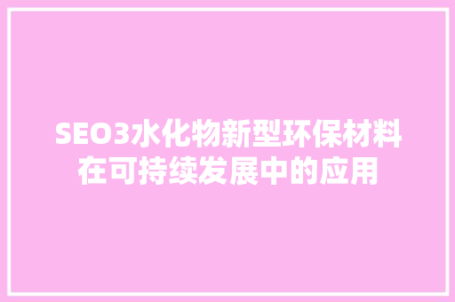 SEO3水化物新型环保材料在可持续发展中的应用