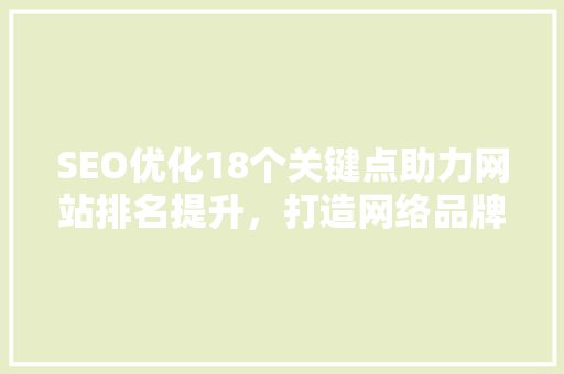 SEO优化18个关键点助力网站排名提升，打造网络品牌影响力