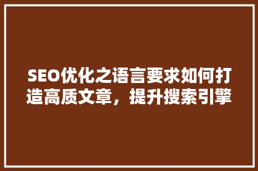 SEO优化之语言要求如何打造高质文章，提升搜索引擎排名