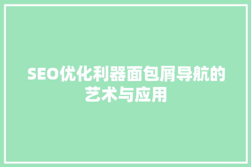 SEO优化利器面包屑导航的艺术与应用