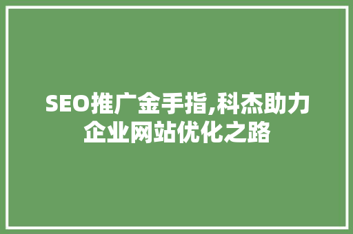 SEO推广金手指,科杰助力企业网站优化之路