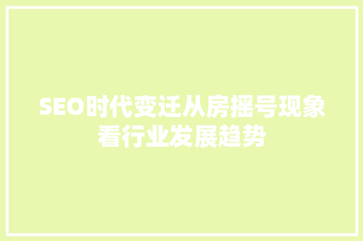 SEO时代变迁从房摇号现象看行业发展趋势