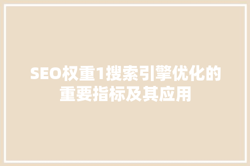 SEO权重1搜索引擎优化的重要指标及其应用