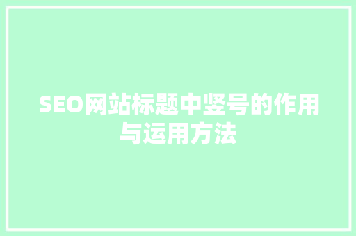 SEO网站标题中竖号的作用与运用方法