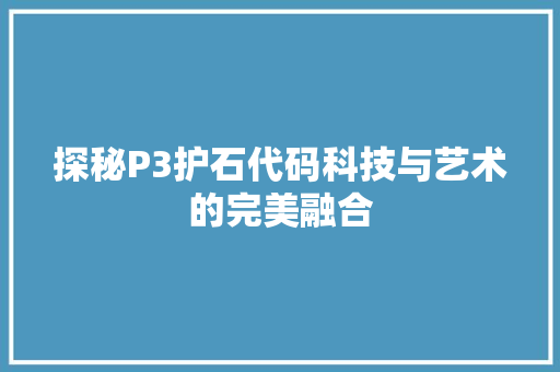 探秘P3护石代码科技与艺术的完美融合