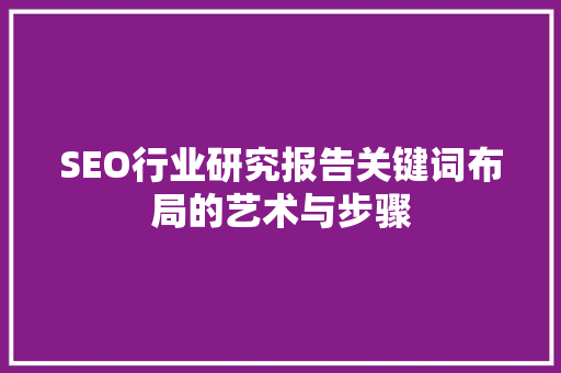 SEO行业研究报告关键词布局的艺术与步骤